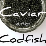 Caviar and Codfish