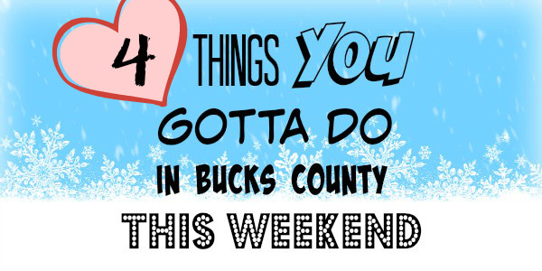 4 things you gotta do in Bucks this weekend (Feb 12 – 14)