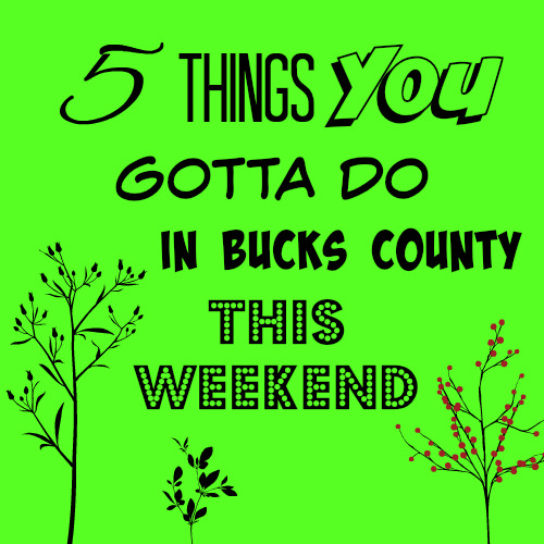 5 things you gotta do in Bucks this weekend (Mar 4 – 6)
