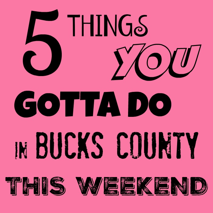 5 things you gotta do in Bucks this weekend (July 15 – 17)