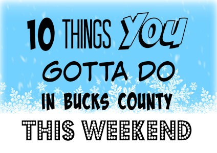 10 things you gotta do in Bucks this weekend (January 27-29)