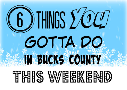 6 things you gotta do in Bucks this weekend (January 20-22)