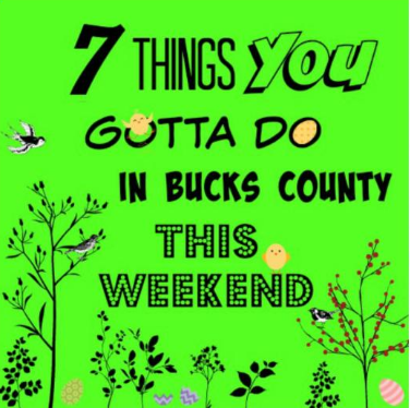 7 things you gotta do in Bucks this weekend (April 7 – 9)