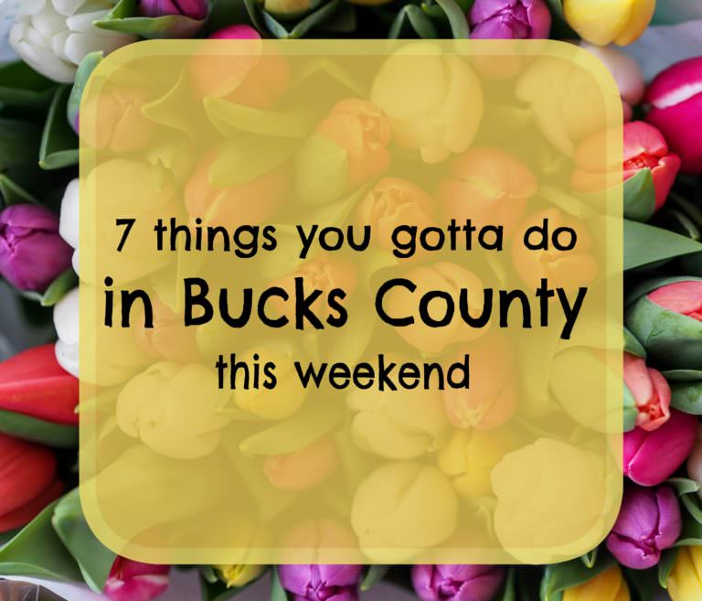 7 things you gotta do in Bucks this weekend (April 13-16)