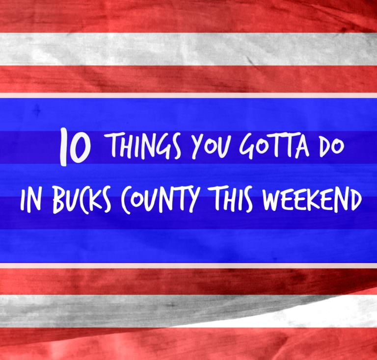 10 things you gotta do in Bucks this weekend (May 25-29)