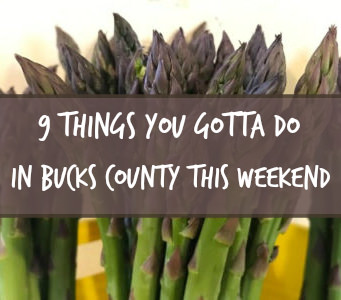 9 things you gotta do in Bucks this weekend (May 5-7)