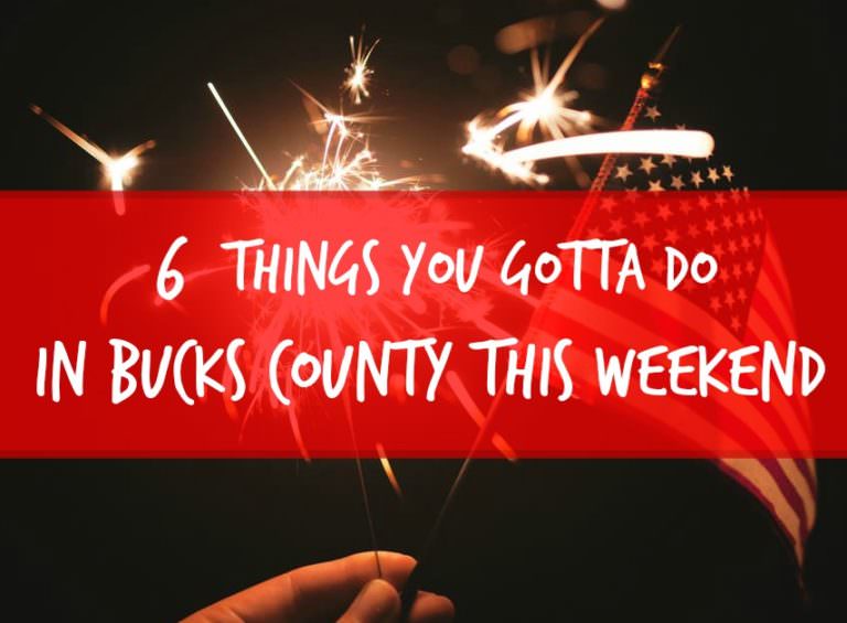6 things you gotta do in Bucks this weekend (June 29 – July 2)