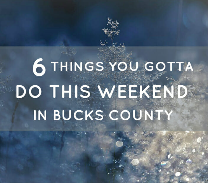 6 Things You Gotta Do in Bucks County This Weekend (Jan 12-14)