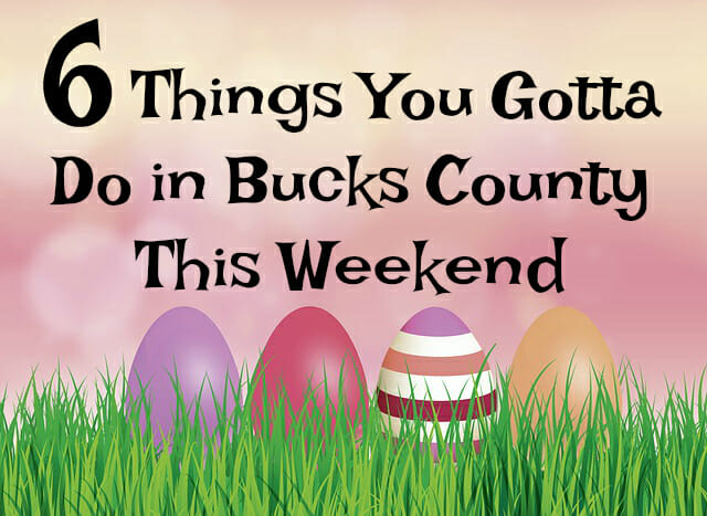6 Things You Gotta Do in Bucks County This Weekend (March 29 – April 1)