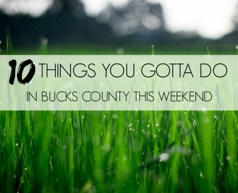 10 Things You Gotta Do in Bucks County This Weekend (April 13 – 15)